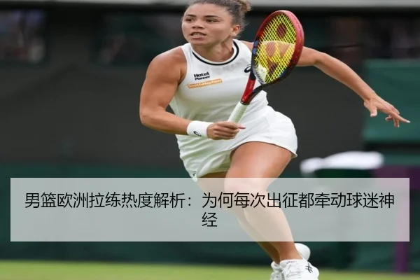 男篮欧洲拉练热度解析：为何每次出征都牵动球迷神经 | bsport